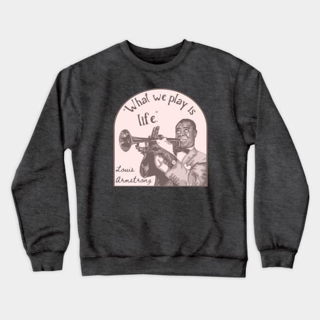 Louis Armstrong Portrait And Quote Crewneck Sweatshirt by Slightly Unhinged